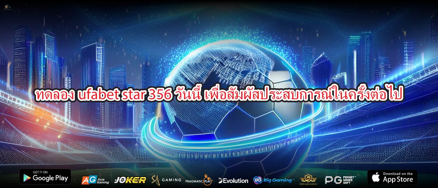 ทดลองufabet star 356วันนี้เพื่อสัมผัสประสบการณ์ในครั้งต่อไป