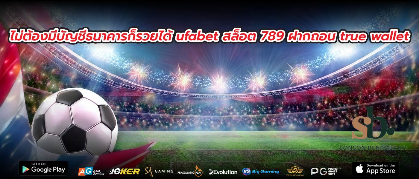 ไม่ต้องมีบัญชีธนาคารก็รวยได้ ufabet สล็อต 789 ฝากถอน true wallet